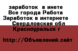  заработок  в инете - Все города Работа » Заработок в интернете   . Свердловская обл.,Красноуральск г.